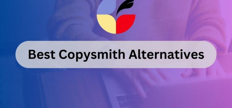 7 Best Copysmith Alternatives & Competitors (2023)
