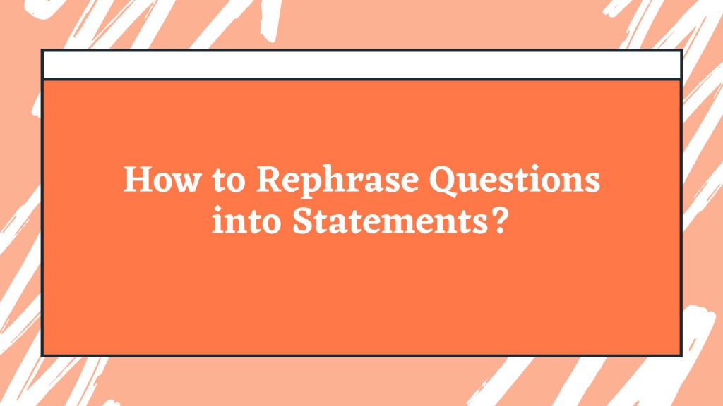 rephrase questions into statements
