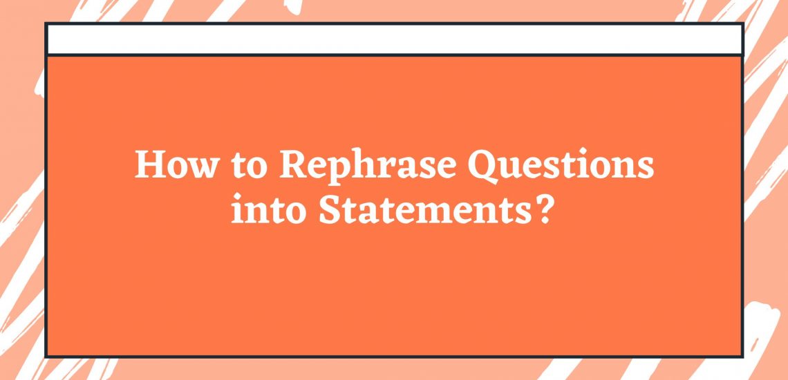 How To Rephrase Questions Into Statements (With Examples)