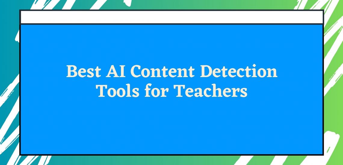 9 Best AI Content Detection Tools For Teachers