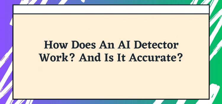 Cum funcționează un detector AI? Și este exact?