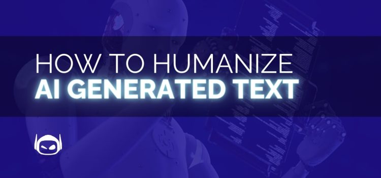 How To Humanize AI-Generated Text?