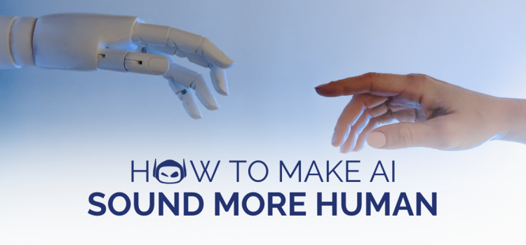 How To Make AI Sound More Human: 7 Quick Tips