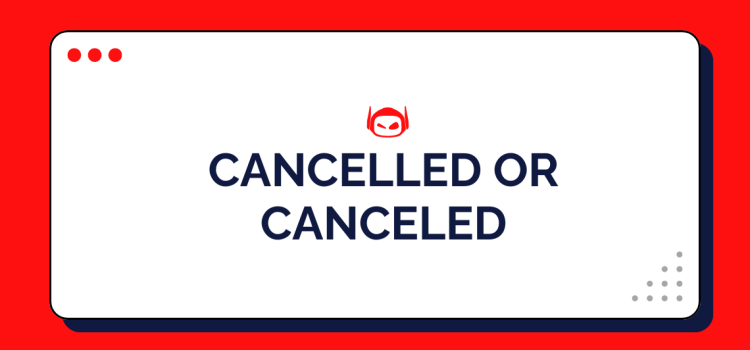 Cancelled or Canceled: Which Spelling Is Correct?