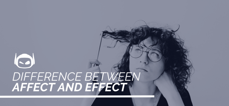 Difference Between Affect and Effect: When To Use Each One