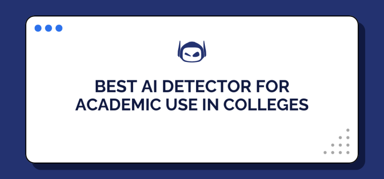 Best AI Detector for Academic Use in Colleges