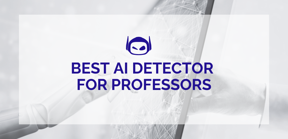 Best AI Detector for Professors: Our 7 Top Choices