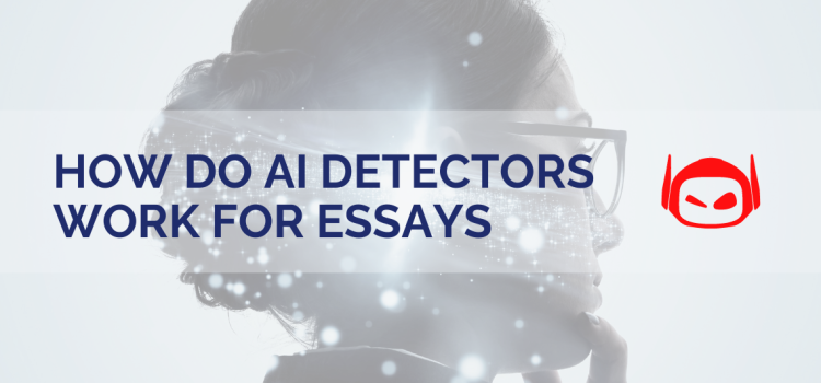 How Do AI Detectors Work for Essays: A Complete Overview