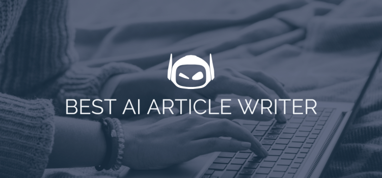 Best AI Article Writer: Top Features and Benefits