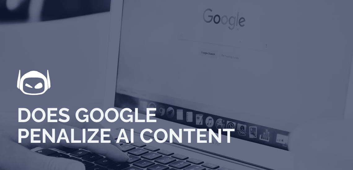 Does Google Penalize AI Content: What To Look Out For