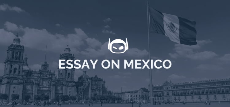 Essay on Mexico: Topics To Discuss and Structure To Follow