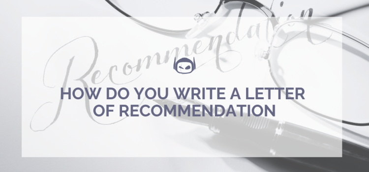 How Do You Write a Letter of Recommendation? Tips and Hints