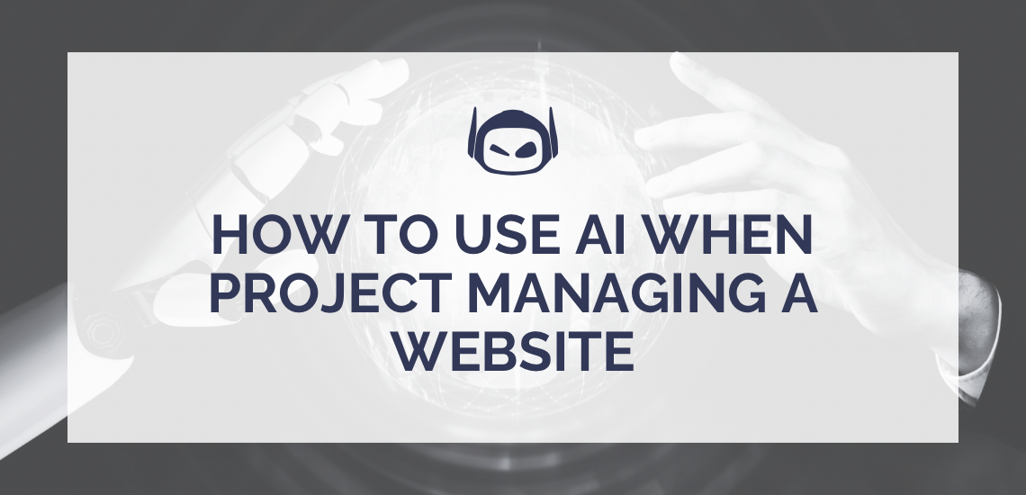 How To Use AI When Project Managing a Website Effectively